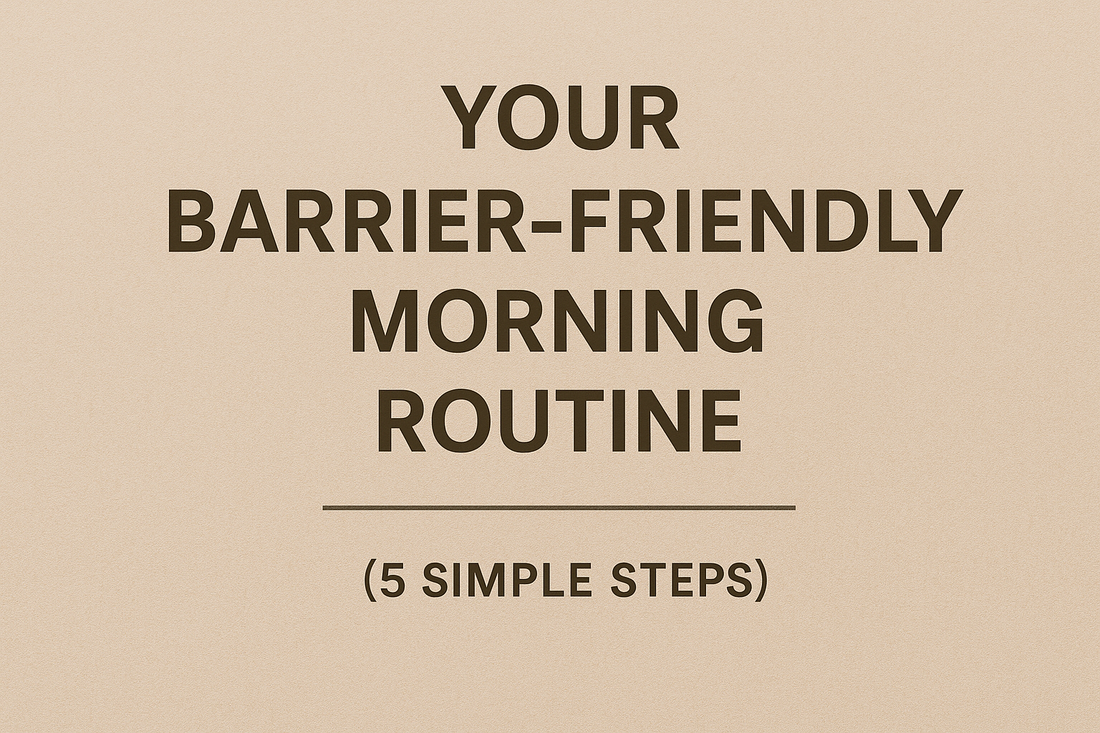 Your Barrier-Friendly Morning Routine (5 Simple Steps)